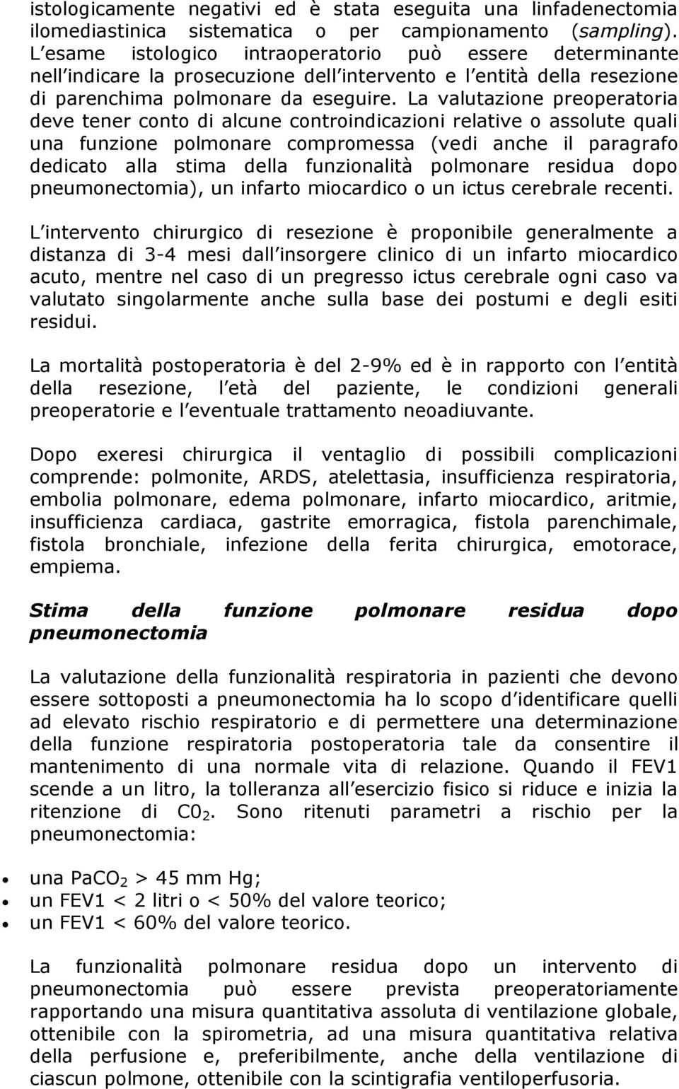 La valutazione preoperatoria deve tener conto di alcune controindicazioni relative o assolute quali una funzione polmonare compromessa (vedi anche il paragrafo dedicato alla stima della funzionalità