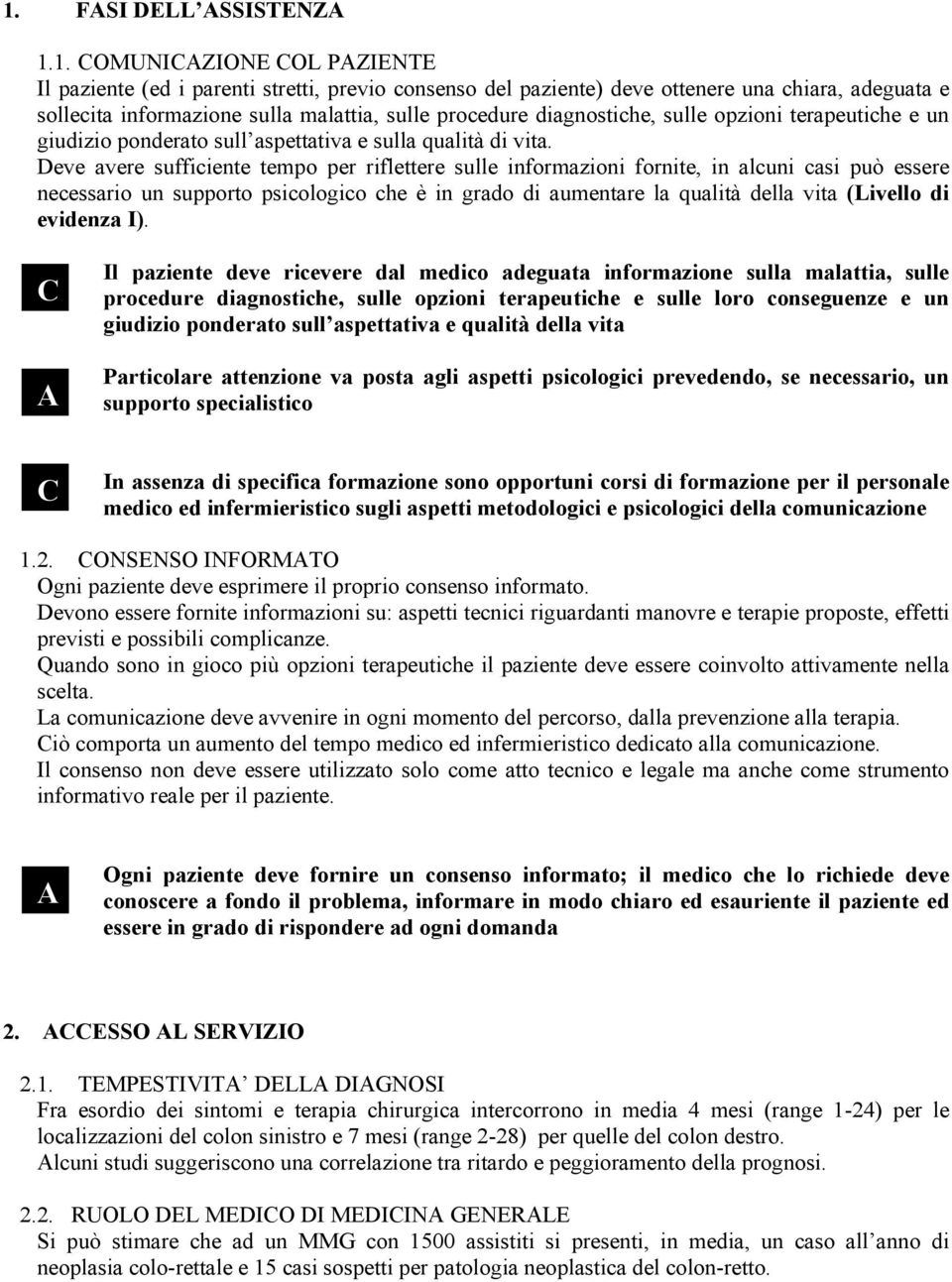 Deve avere sufficiente tempo per riflettere sulle informazioni fornite, in alcuni casi può essere necessario un supporto psicologico che è in grado di aumentare la qualità della vita (Livello di