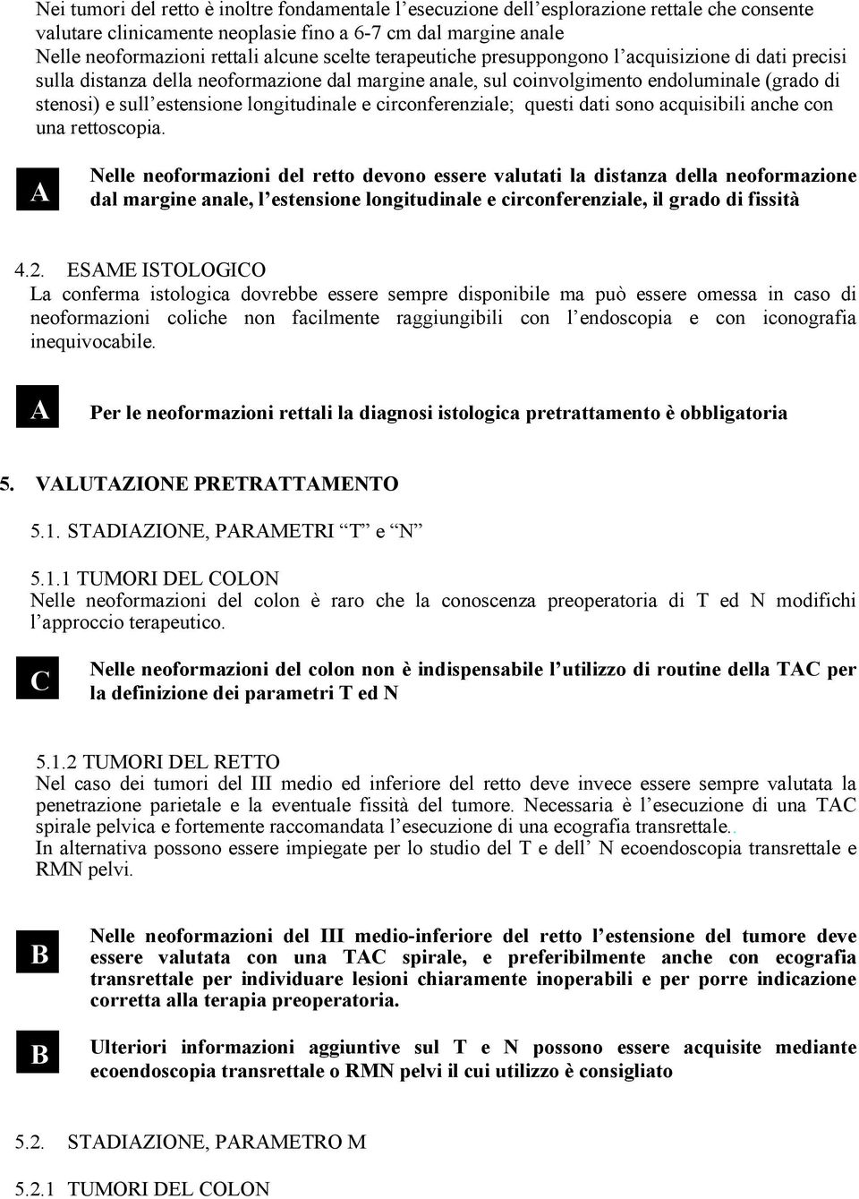 longitudinale e circonferenziale; questi dati sono acquisibili anche con una rettoscopia.