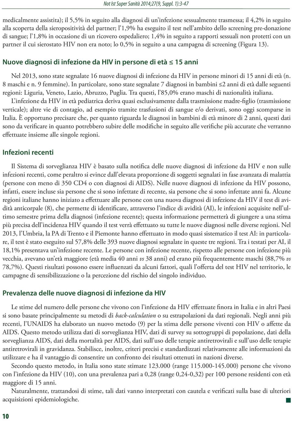 a una campagna di screening (Figura ). Nuove diagnosi di infezione da HIV in persone di età anni Nel, sono state segnalate nuove diagnosi di infezione da HIV in persone minori di anni di età (n.