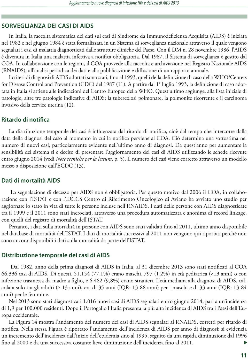 Con il DM n. novembre 9, l AIDS è divenuta in Italia una malattia infettiva a notifica obbligatoria. Dal 97, il Sistema di sorveglianza è gestito dal COA.