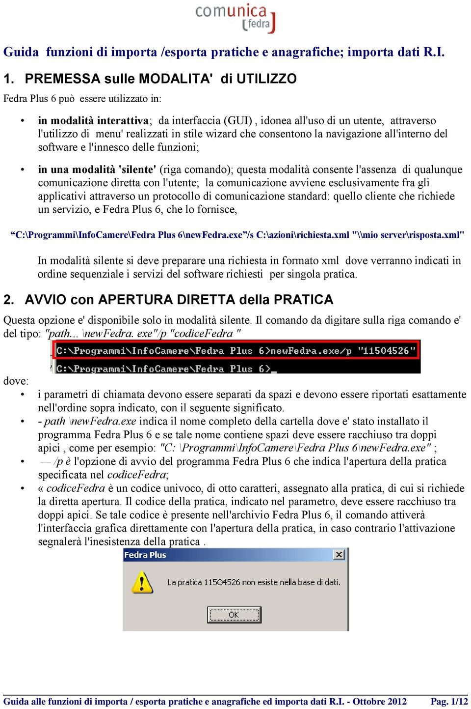 stile wizard che consentono la navigazione all'interno del software e l'innesco delle funzioni; in una modalità 'silente' (riga comando); questa modalità consente l'assenza di qualunque comunicazione