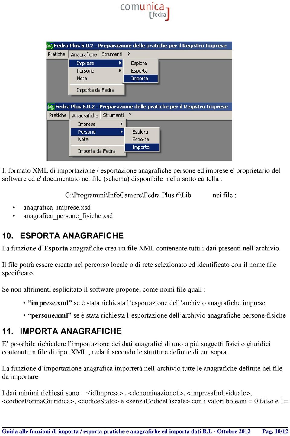 ESPORTA ANAGRAFICHE C:\Programmi\InfoCamere\Fedra Plus 6\Lib nei file : La funzione d Esporta anagrafiche crea un file XML contenente tutti i dati presenti nell archivio.