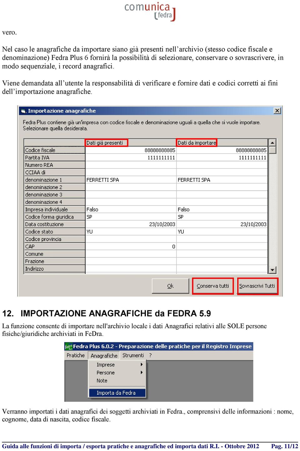 IMPORTAZIONE ANAGRAFICHE da FEDRA 5.9 La funzione consente di importare nell'archivio locale i dati Anagrafici relativi alle SOLE persone fisiche/giuridiche archiviati in FeDra.