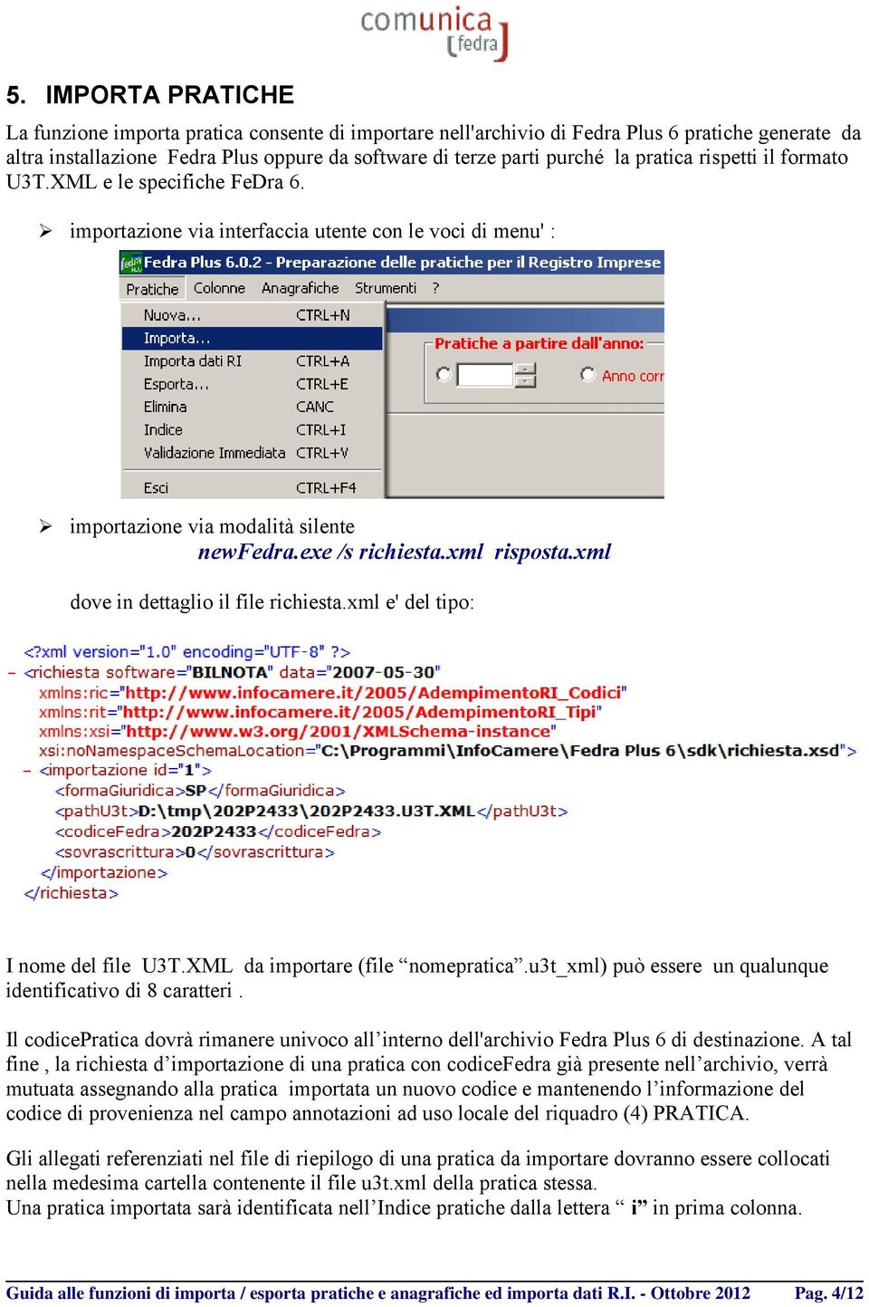 xml dove in dettaglio il file richiesta.xml e' del tipo: I nome del file U3T.XML da importare (file nomepratica.u3t_xml) può essere un qualunque identificativo di 8 caratteri.