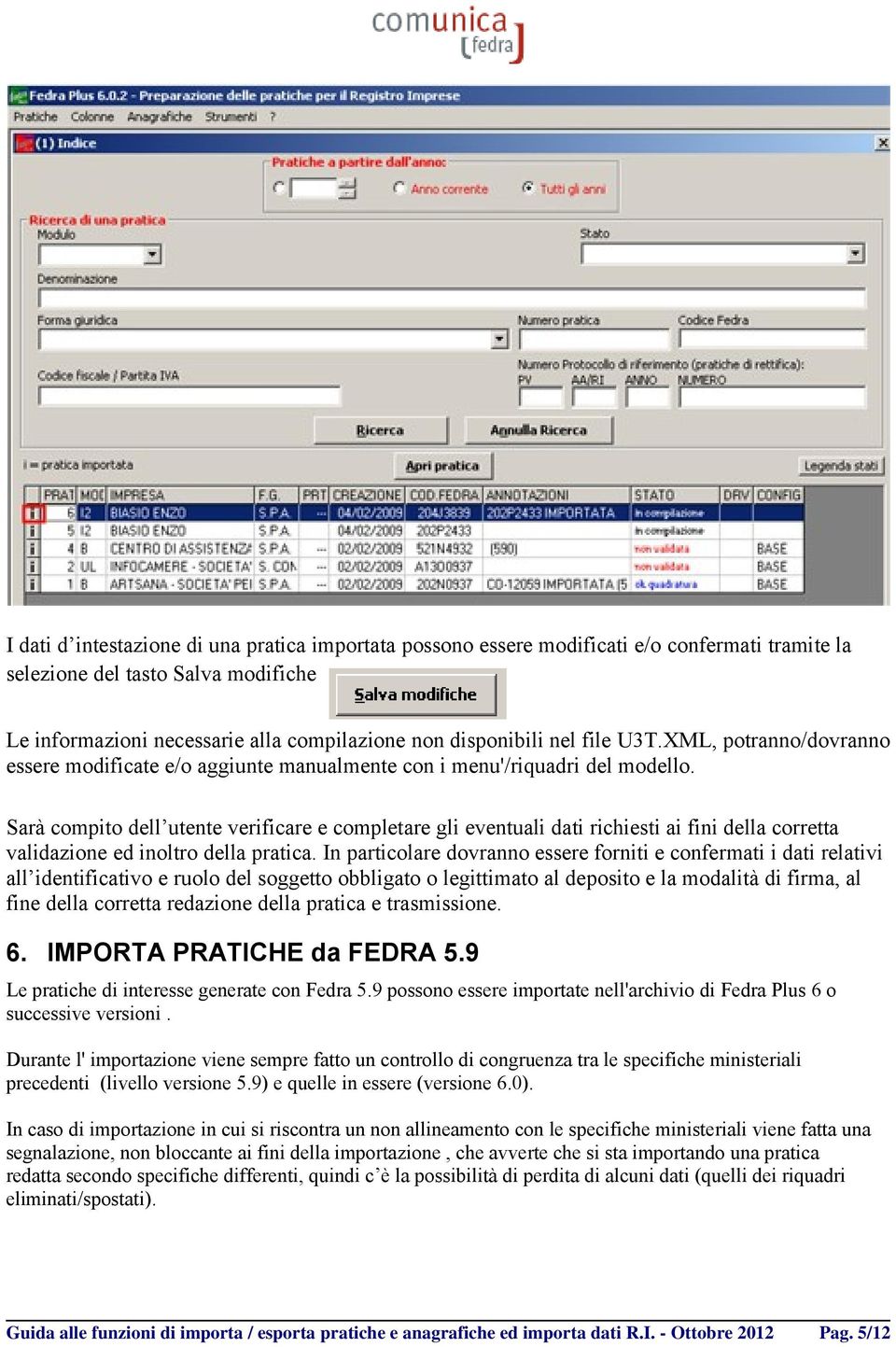 Sarà compito dell utente verificare e completare gli eventuali dati richiesti ai fini della corretta validazione ed inoltro della pratica.