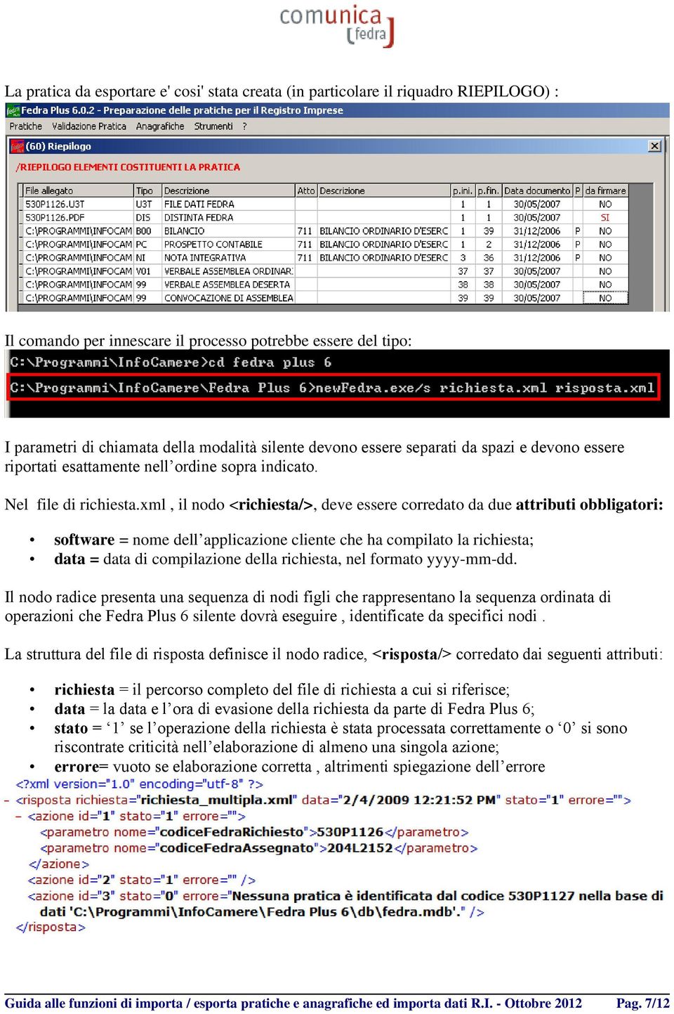 xml, il nodo <richiesta/>, deve essere corredato da due attributi obbligatori: software = nome dell applicazione cliente che ha compilato la richiesta; data = data di compilazione della richiesta,