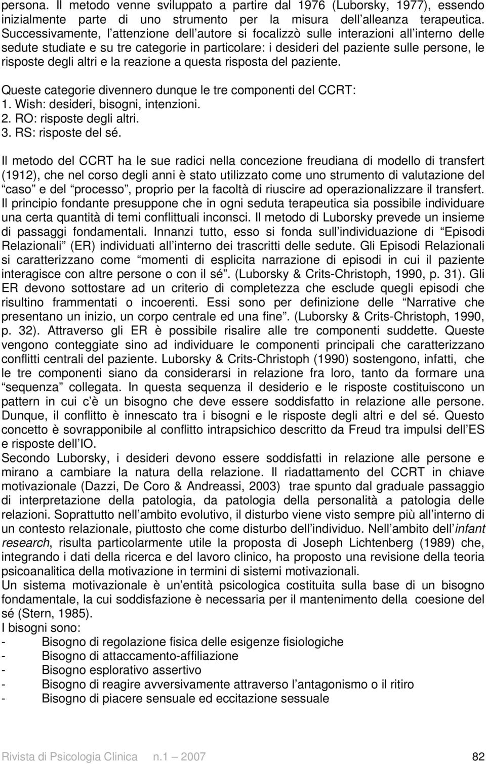 altri e la reazione a questa risposta del paziente. Queste categorie divennero dunque le tre componenti del CCRT: 1. Wish: desideri, bisogni, intenzioni. 2. RO: risposte degli altri. 3.