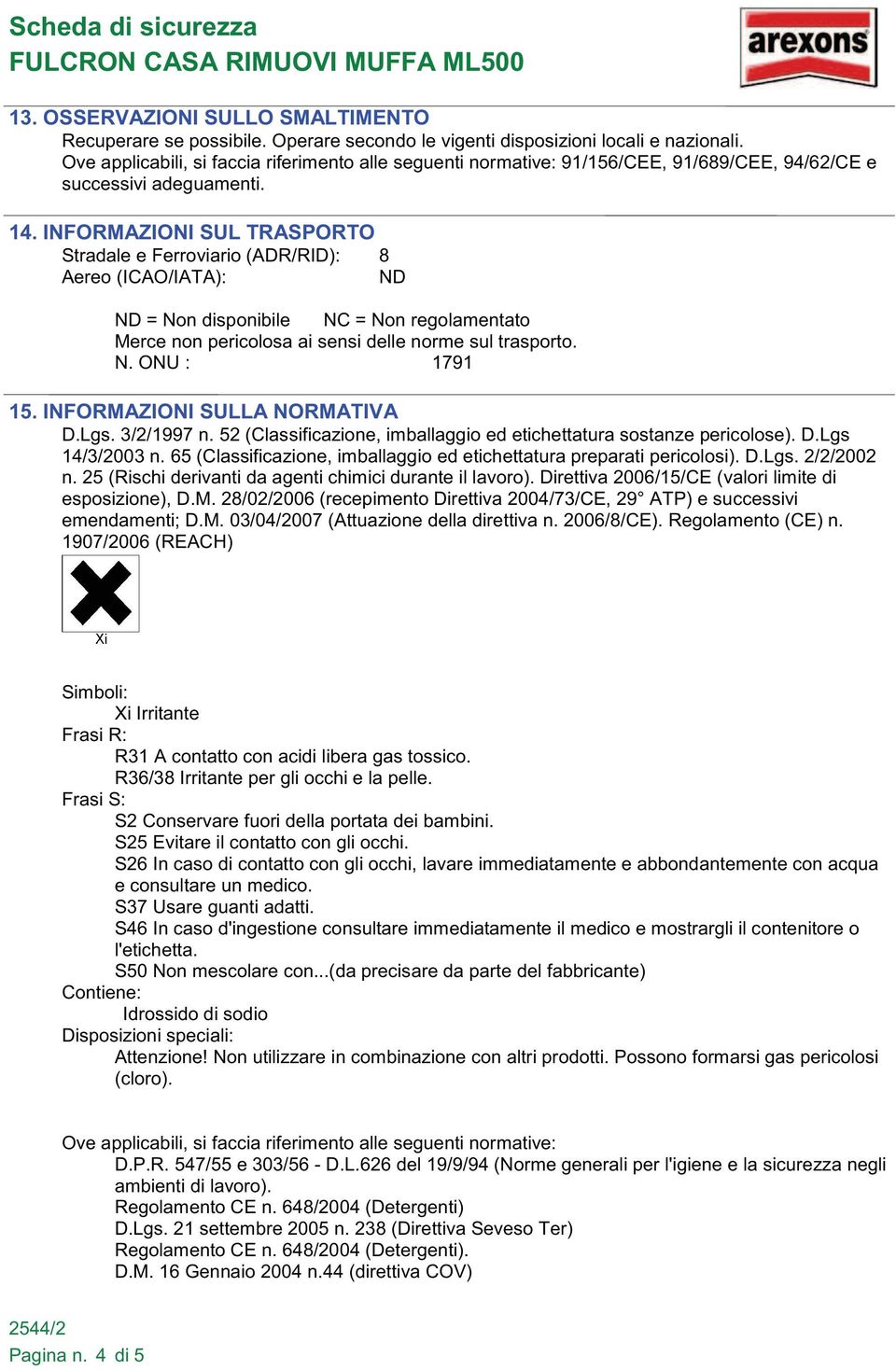 INFORMAZIONI SUL TRASPORTO Stradale e Ferroviario (ADR/RID): 8 Aereo (ICAO/IATA): ND ND = Non disponibile NC = Non regolamentato Merce non pericolosa ai sensi delle norme sul trasporto. N. ONU : 1791 15.