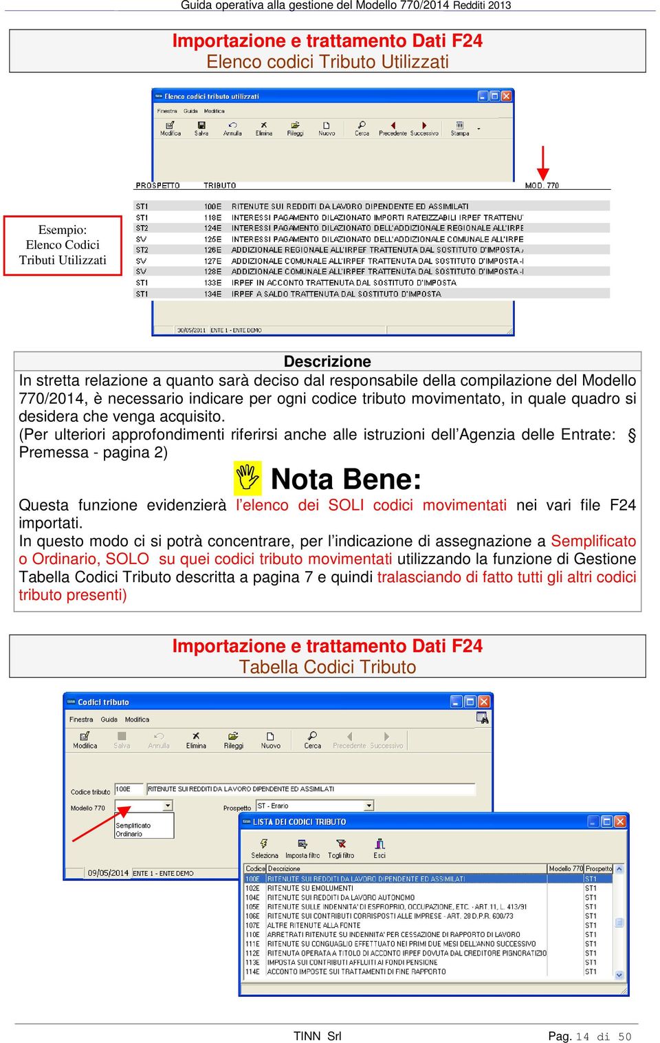 (Per ulteriori approfondimenti riferirsi anche alle istruzioni dell Agenzia delle Entrate: Premessa - pagina 2) Nota Bene: Questa funzione evidenzierà l elenco dei SOLI codici movimentati nei vari