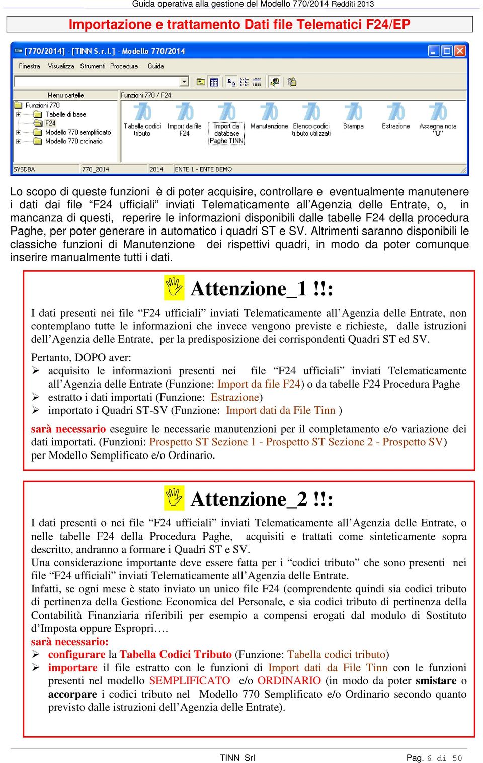 Altrimenti saranno disponibili le classiche funzioni di Manutenzione dei rispettivi quadri, in modo da poter comunque inserire manualmente tutti i dati. Attenzione_1!