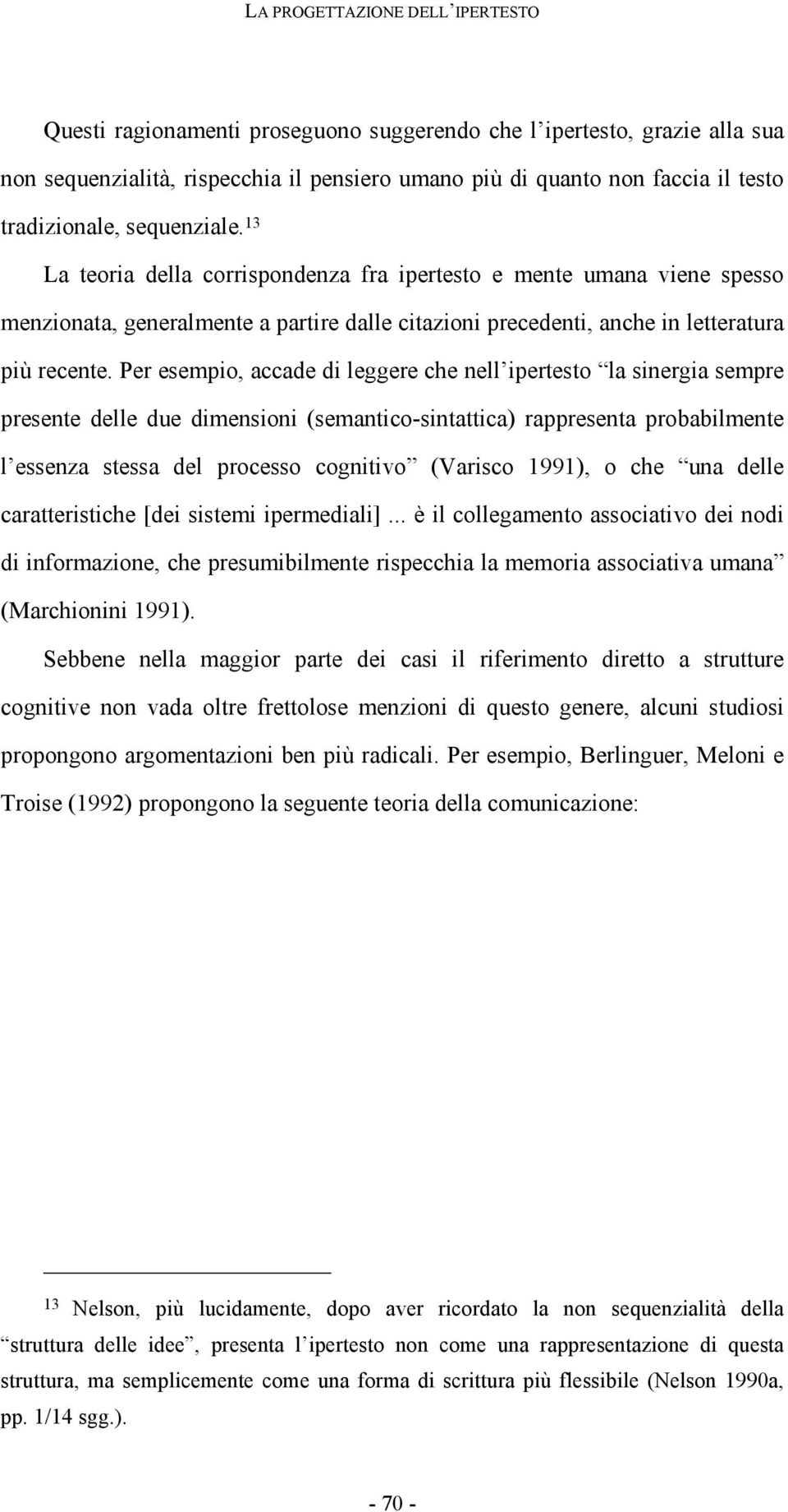 Per esempio, accade di leggere che nell ipertesto la sinergia sempre presente delle due dimensioni (semantico-sintattica) rappresenta probabilmente l essenza stessa del processo cognitivo (Varisco