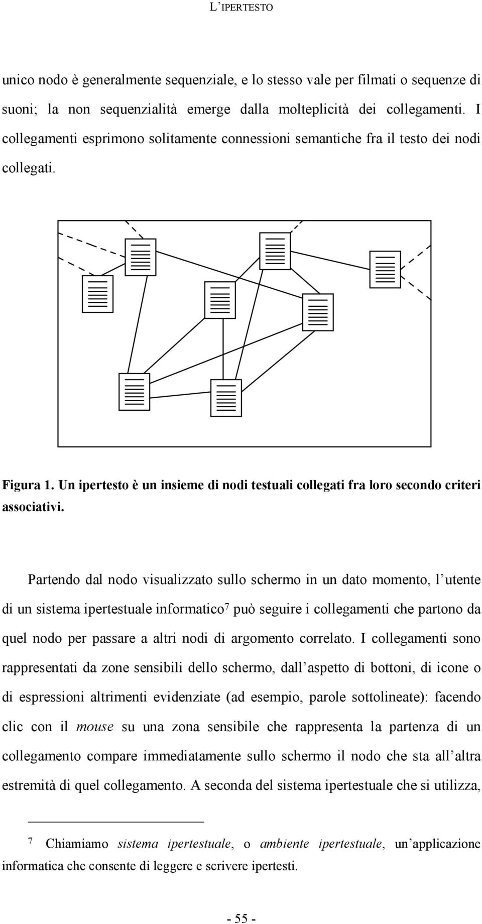 Partendo dal nodo visualizzato sullo schermo in un dato momento, l utente di un sistema ipertestuale informatico 7 può seguire i collegamenti che partono da quel nodo per passare a altri nodi di