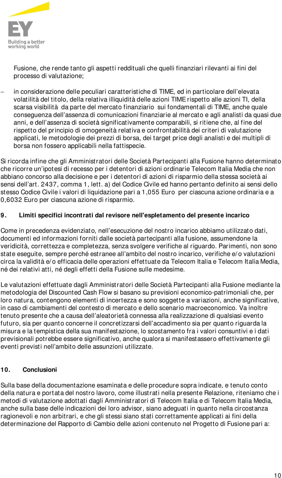 quale conseguenza dell assenza di comunicazioni finanziarie al mercato e agli analisti da quasi due anni, e dell assenza di società significativamente comparabili, si ritiene che, al fine del