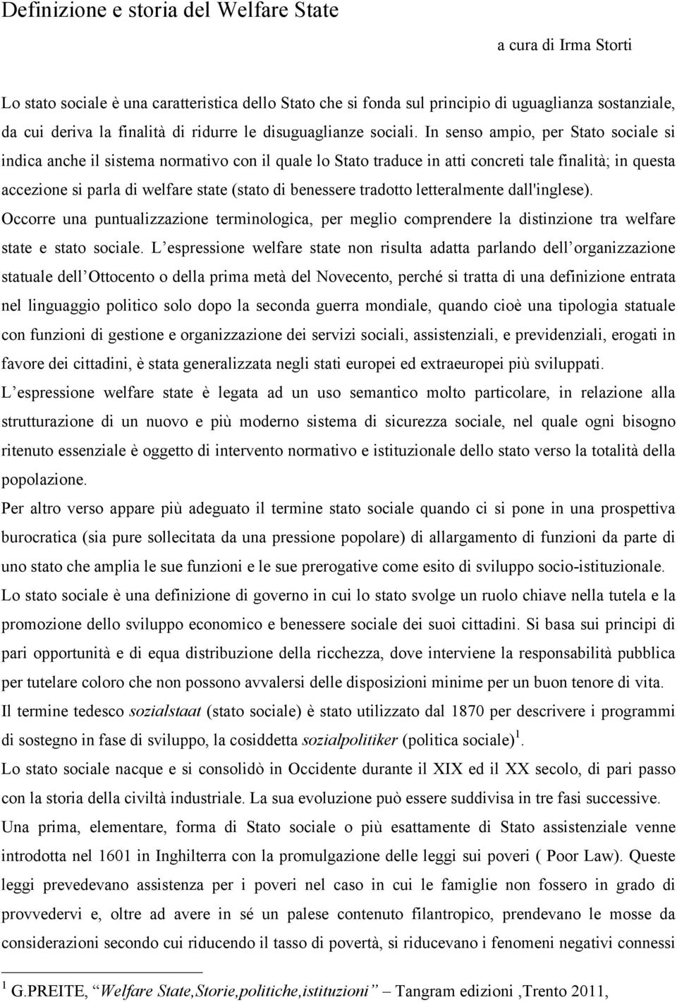 In senso ampio, per Stato sociale si indica anche il sistema normativo con il quale lo Stato traduce in atti concreti tale finalità; in questa accezione si parla di welfare state (stato di benessere