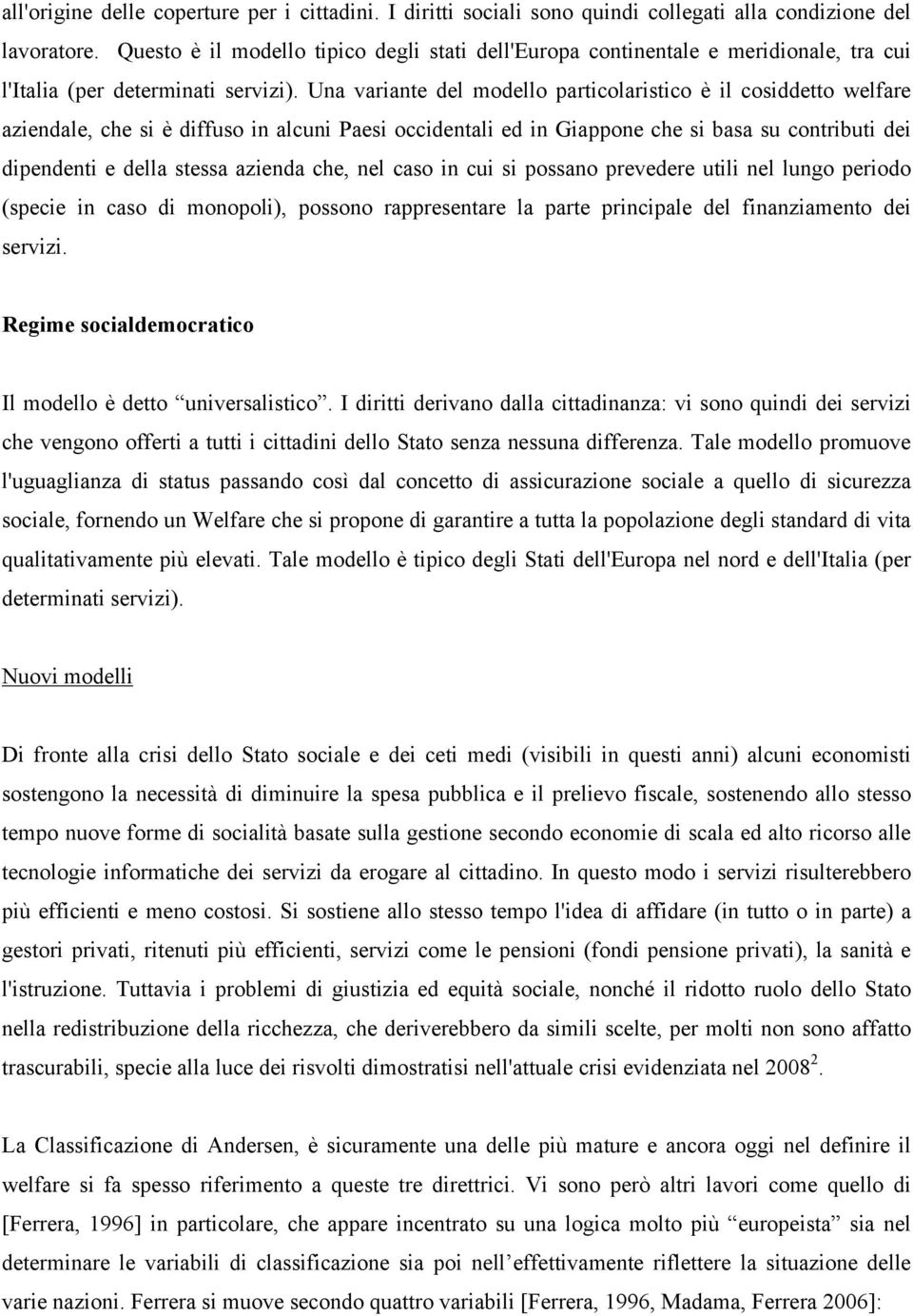 Una variante del modello particolaristico è il cosiddetto welfare aziendale, che si è diffuso in alcuni Paesi occidentali ed in Giappone che si basa su contributi dei dipendenti e della stessa