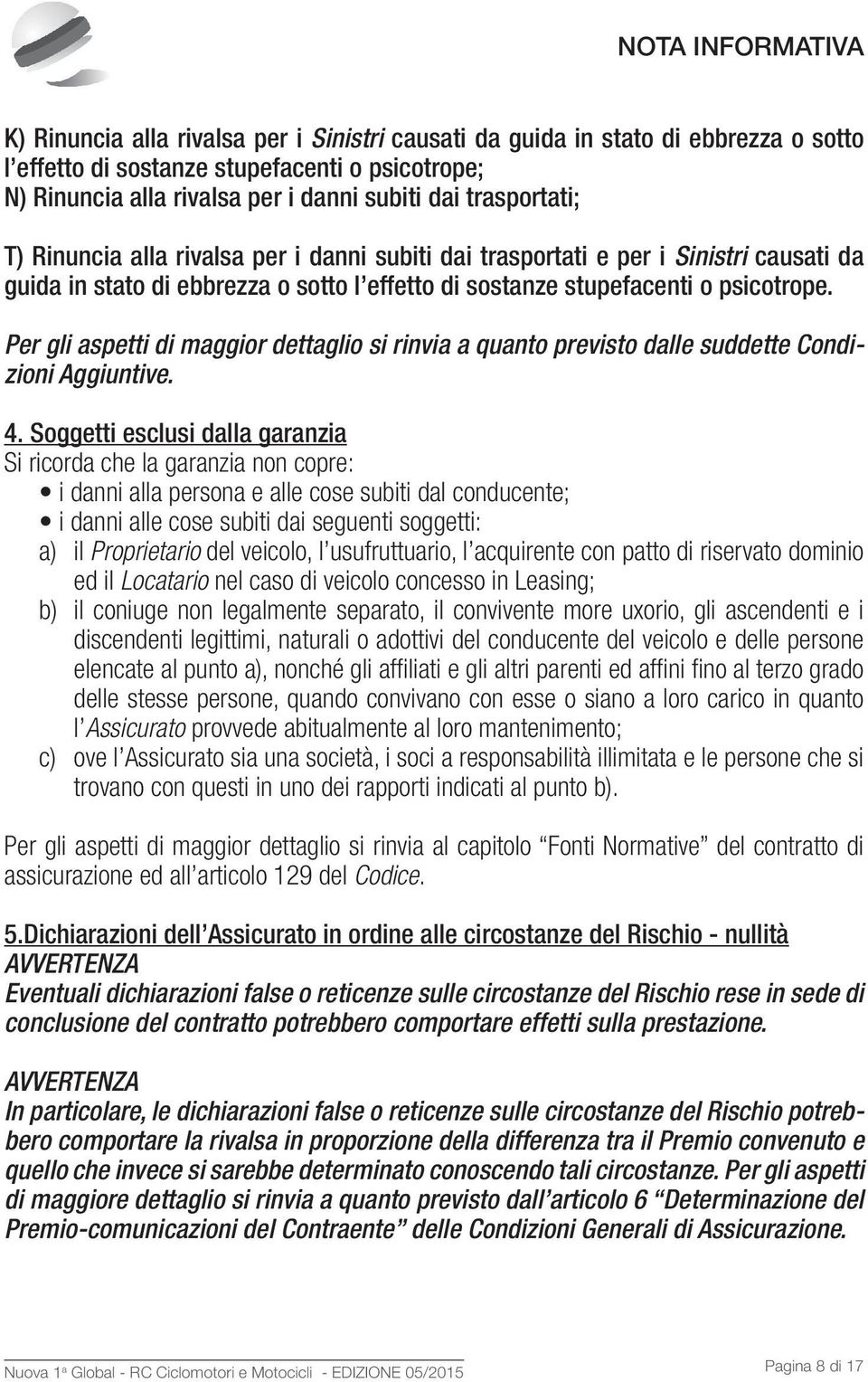 Per gli aspetti di maggior dettaglio si rinvia a quanto previsto dalle suddette Condizioni Aggiuntive. 4.