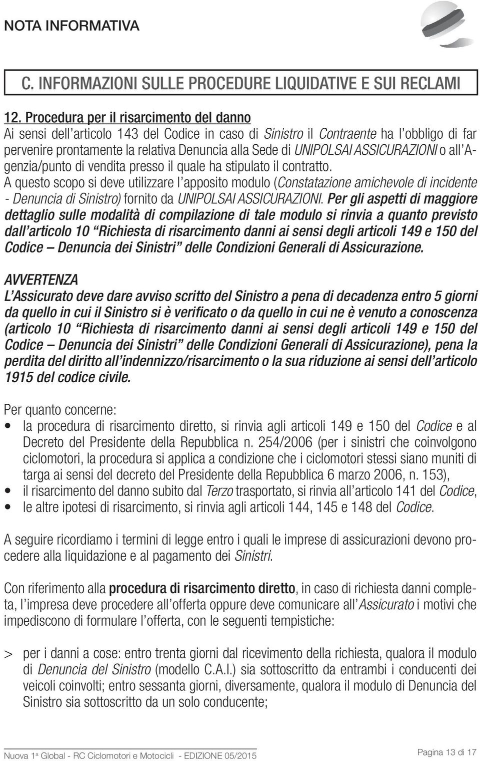 ASSICURAZIONI o all Agenzia/punto di vendita presso il quale ha stipulato il contratto.