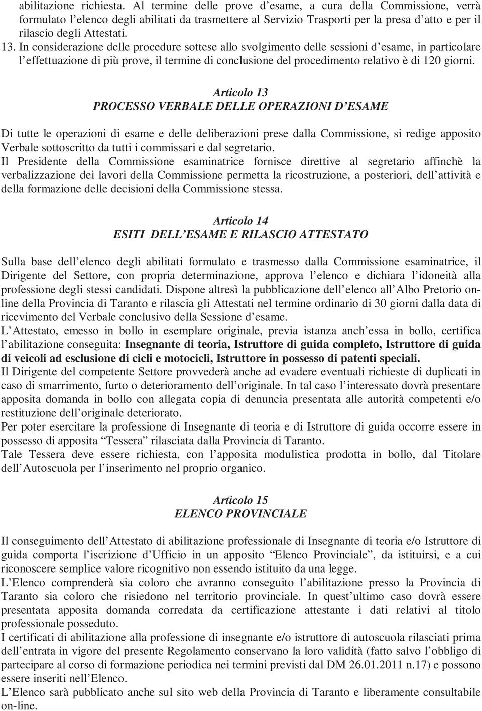 In considerazione delle procedure sottese allo svolgimento delle sessioni d esame, in particolare l effettuazione di più prove, il termine di conclusione del procedimento relativo è di 120 giorni.