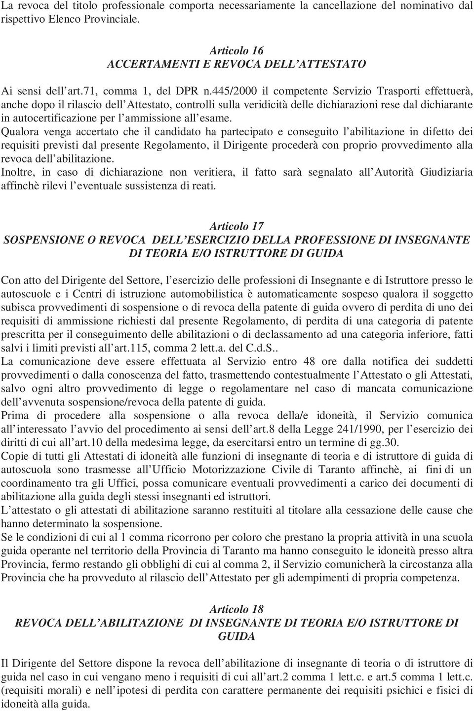 445/2000 il competente Servizio Trasporti effettuerà, anche dopo il rilascio dell Attestato, controlli sulla veridicità delle dichiarazioni rese dal dichiarante in autocertificazione per l ammissione