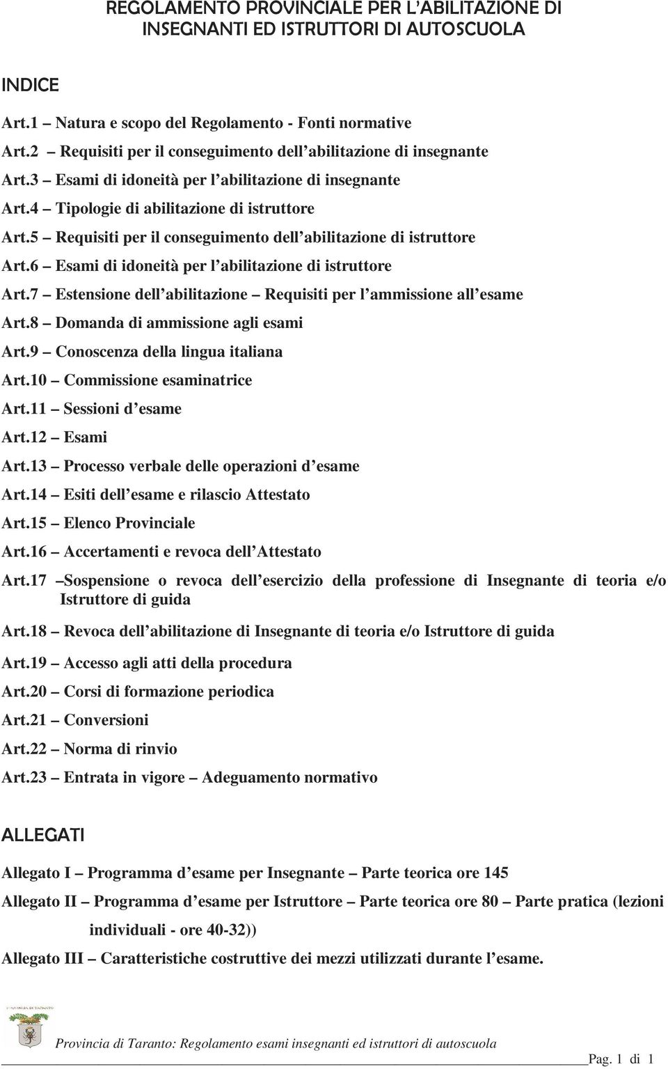 5 Requisiti per il conseguimento dell abilitazione di istruttore Art.6 Esami di idoneità per l abilitazione di istruttore Art.7 Estensione dell abilitazione Requisiti per l ammissione all esame Art.