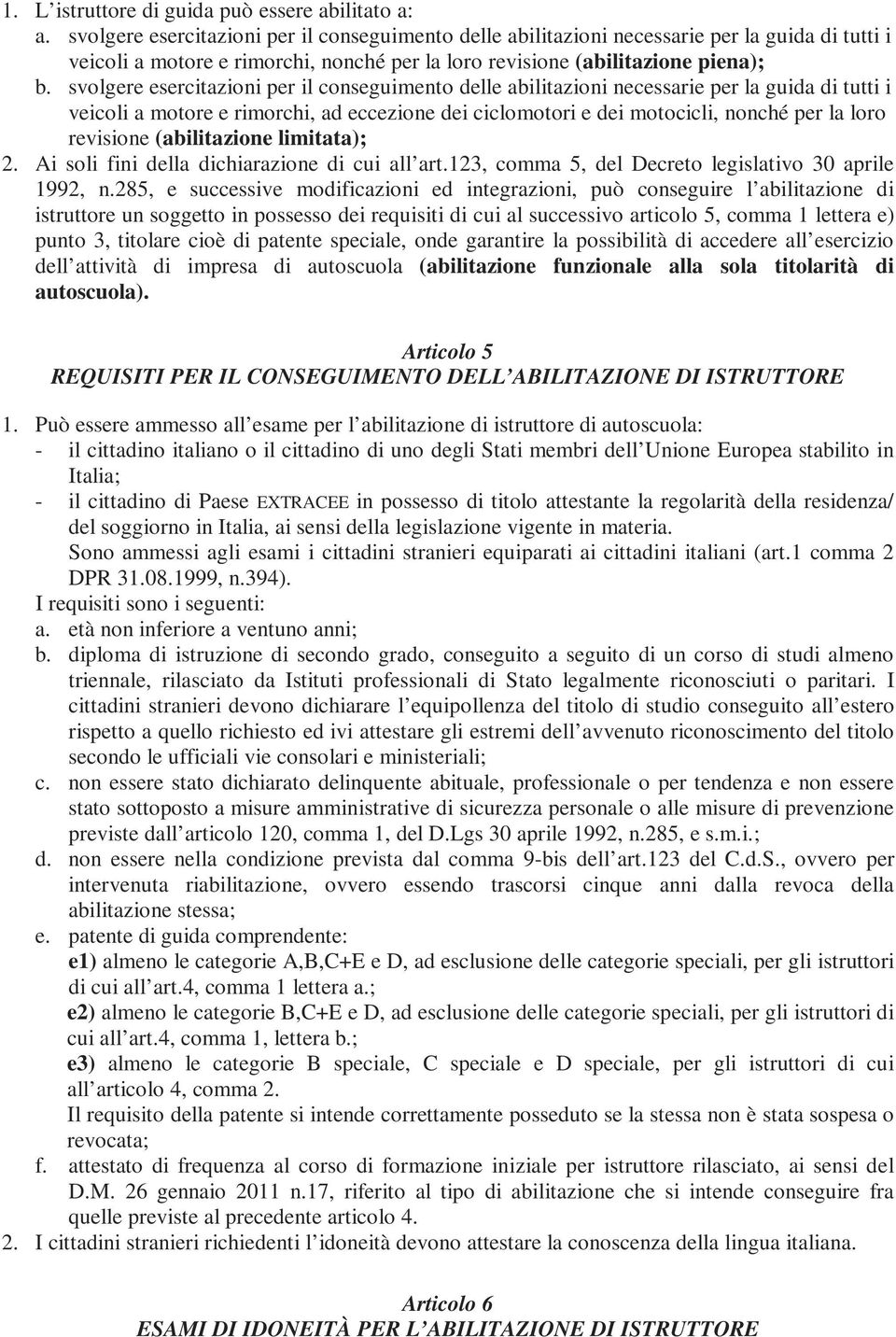 svolgere esercitazioni per il conseguimento delle abilitazioni necessarie per la guida di tutti i veicoli a motore e rimorchi, ad eccezione dei ciclomotori e dei motocicli, nonché per la loro