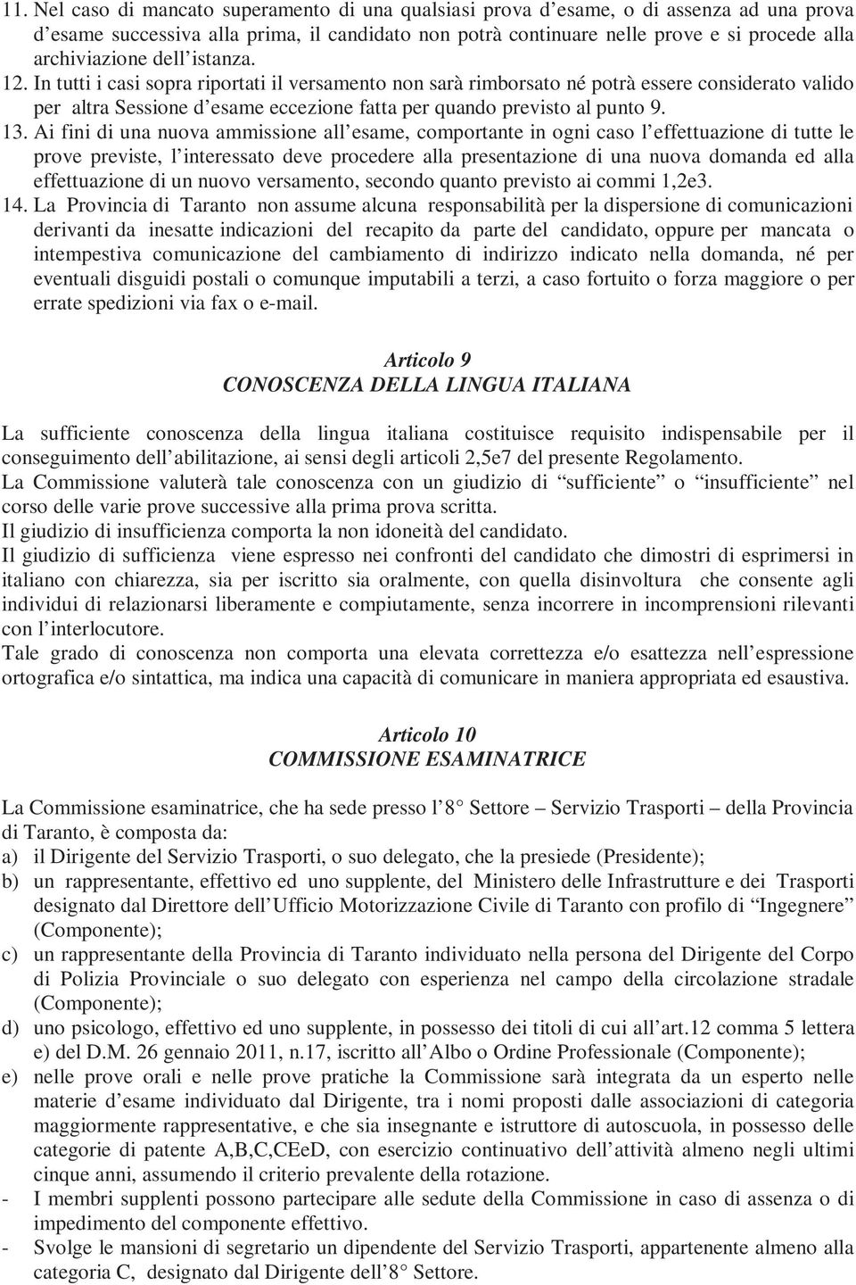 In tutti i casi sopra riportati il versamento non sarà rimborsato né potrà essere considerato valido per altra Sessione d esame eccezione fatta per quando previsto al punto 9. 13.