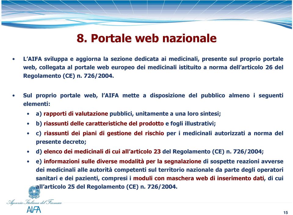 Sul proprio portale web, l AIFA mette a disposizione del pubblico almeno i seguenti elementi: a) rapporti di valutazione pubblici, unitamente a una loro sintesi; b) riassunti delle caratteristiche