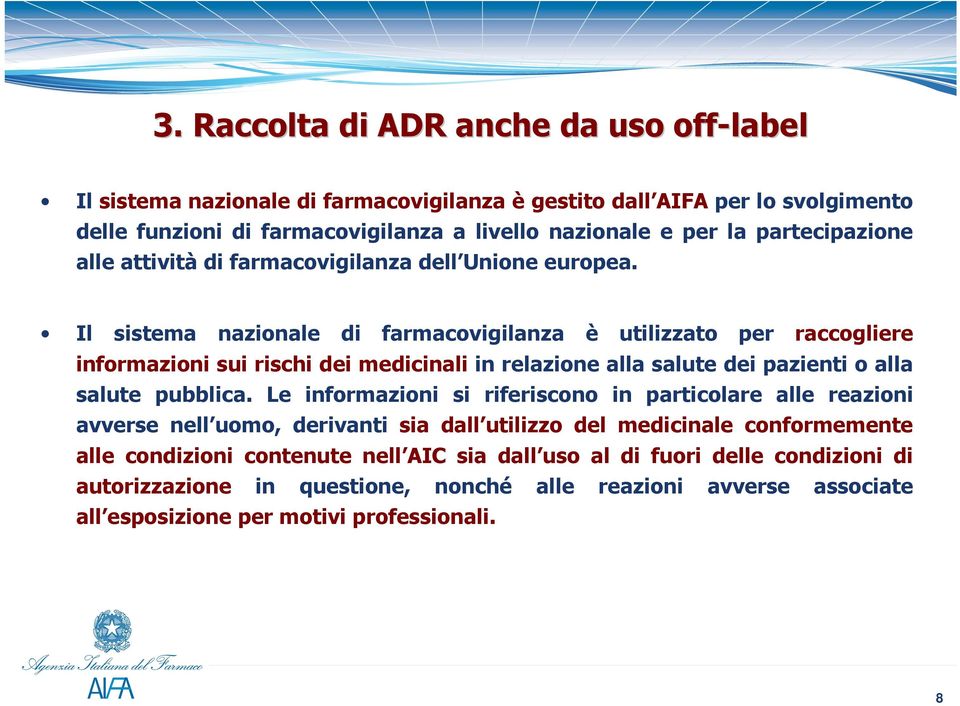 Il sistema nazionale di farmacovigilanza è utilizzato per raccogliere informazioni sui rischi dei medicinali in relazione alla salute dei pazienti o alla salute pubblica.