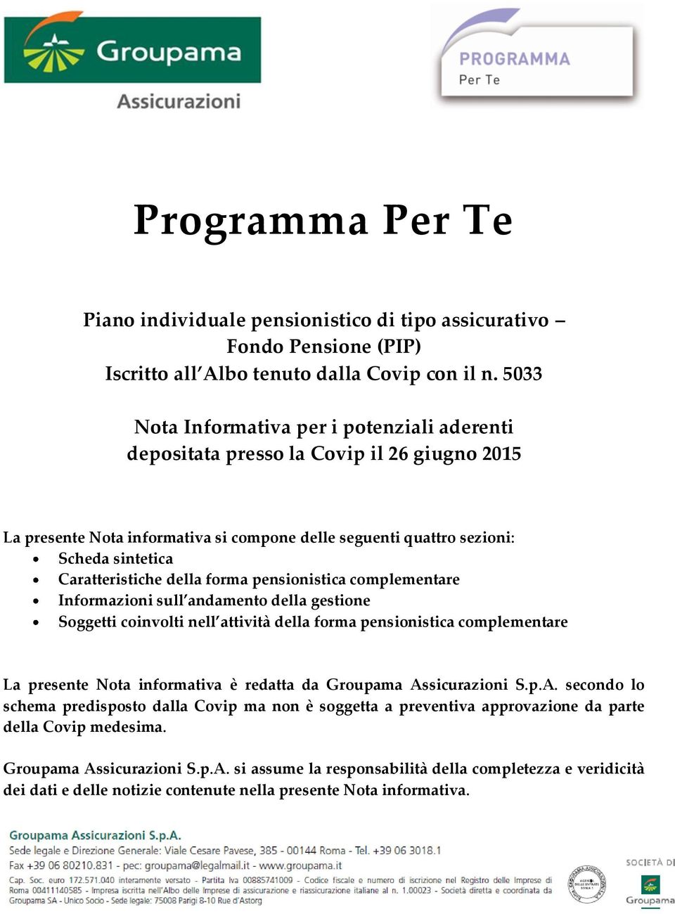 della forma pensionistica complementare Informazioni sull andamento della gestione Soggetti coinvolti nell attività della forma pensionistica complementare La presente Nota informativa è redatta da