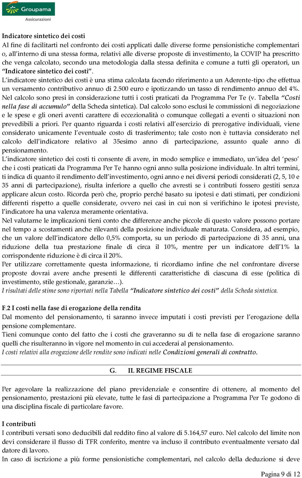 L indicatore sintetico dei costi è una stima calcolata facendo riferimento a un Aderente-tipo che effettua un versamento contributivo annuo di 2.