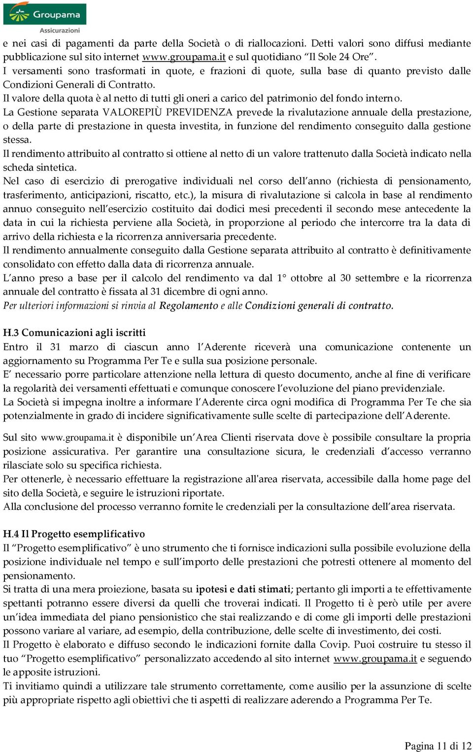 Il valore della quota è al netto di tutti gli oneri a carico del patrimonio del fondo interno.