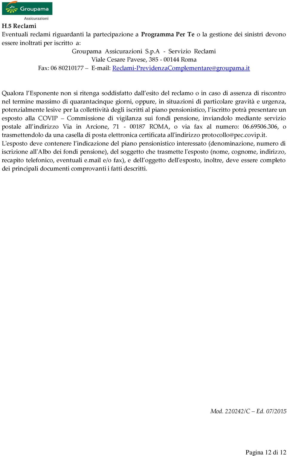 urgenza, potenzialmente lesive per la collettività degli iscritti al piano pensionistico, l iscritto potrà presentare un esposto alla COVIP Commissione di vigilanza sui fondi pensione, inviandolo