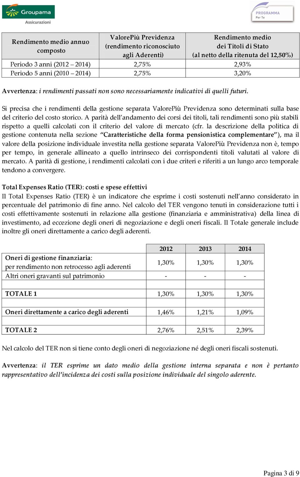 Si precisa che i rendimenti della gestione separata ValorePiù Previdenza sono determinati sulla base del criterio del costo storico.