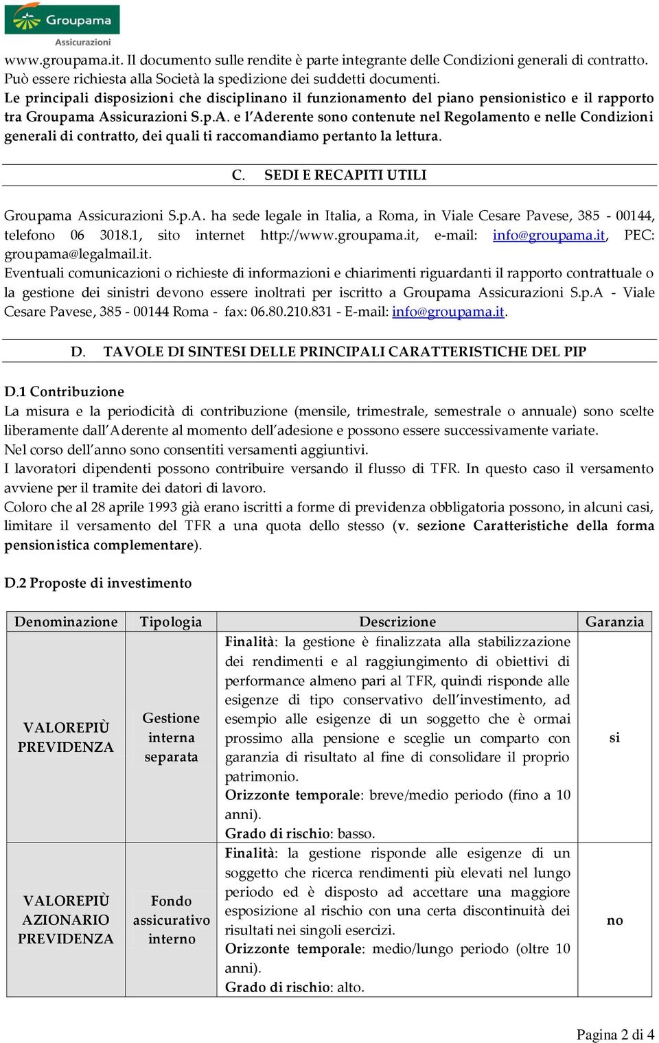 sicurazioni S.p.A. e l Aderente sono contenute nel Regolamento e nelle Condizioni generali di contratto, dei quali ti raccomandiamo pertanto la lettura. C. SEDI E RECAPITI UTILI Groupama Assicurazioni S.