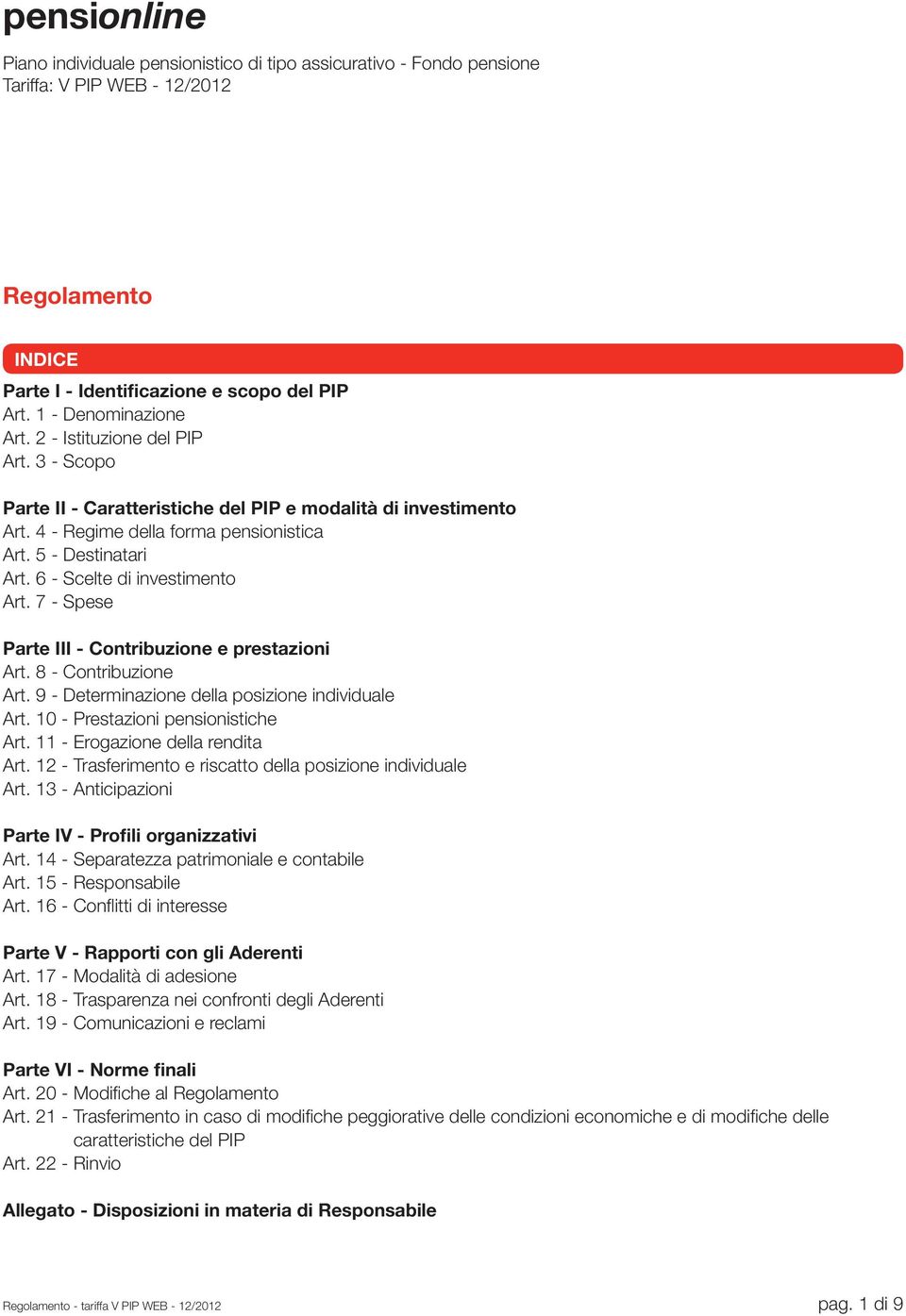 7 - Spese Parte III - Contribuzione e prestazioni Art. 8 - Contribuzione Art. 9 - Determinazione della posizione individuale Art. 10 - Prestazioni pensionistiche Art.