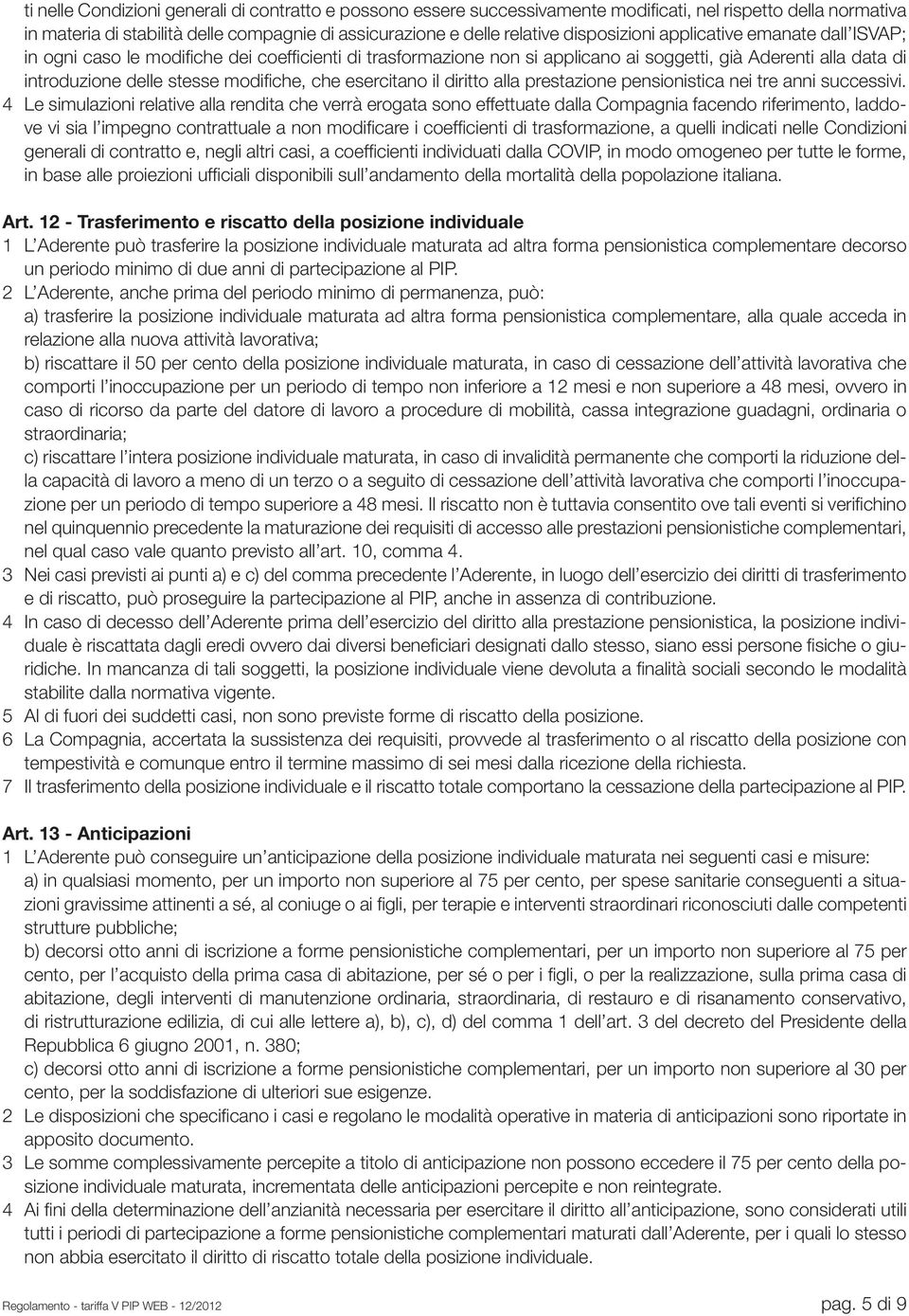 che esercitano il diritto alla prestazione pensionistica nei tre anni successivi.