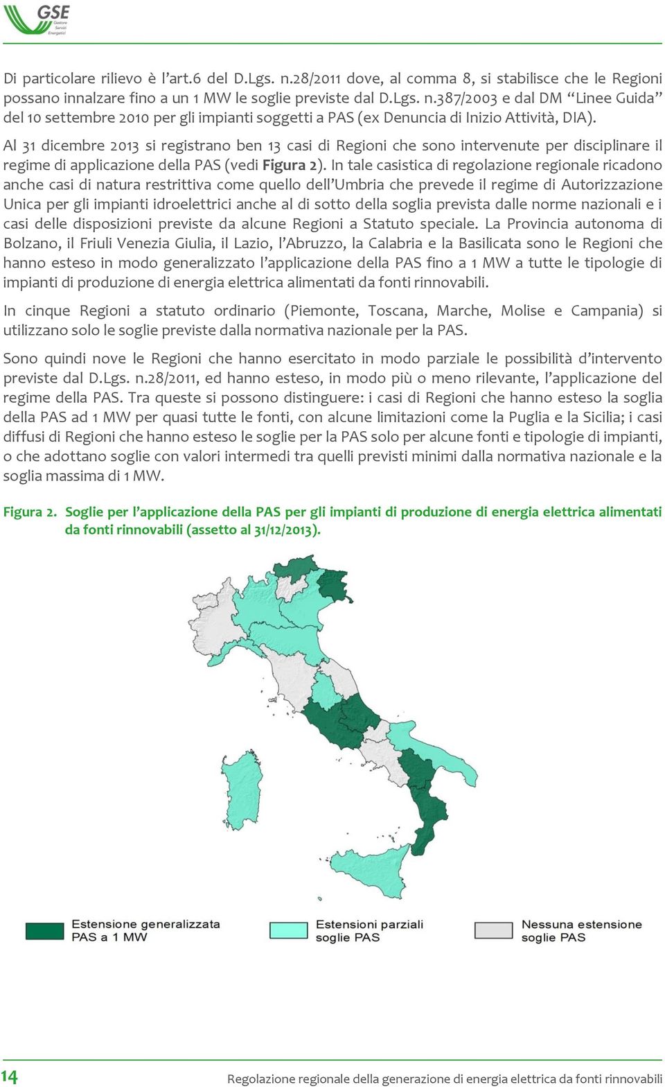 In tale casistica di regolazione regionale ricadono anche casi di natura restrittiva come quello dell Umbria che prevede il regime di Autorizzazione Unica per gli impianti idroelettrici anche al di