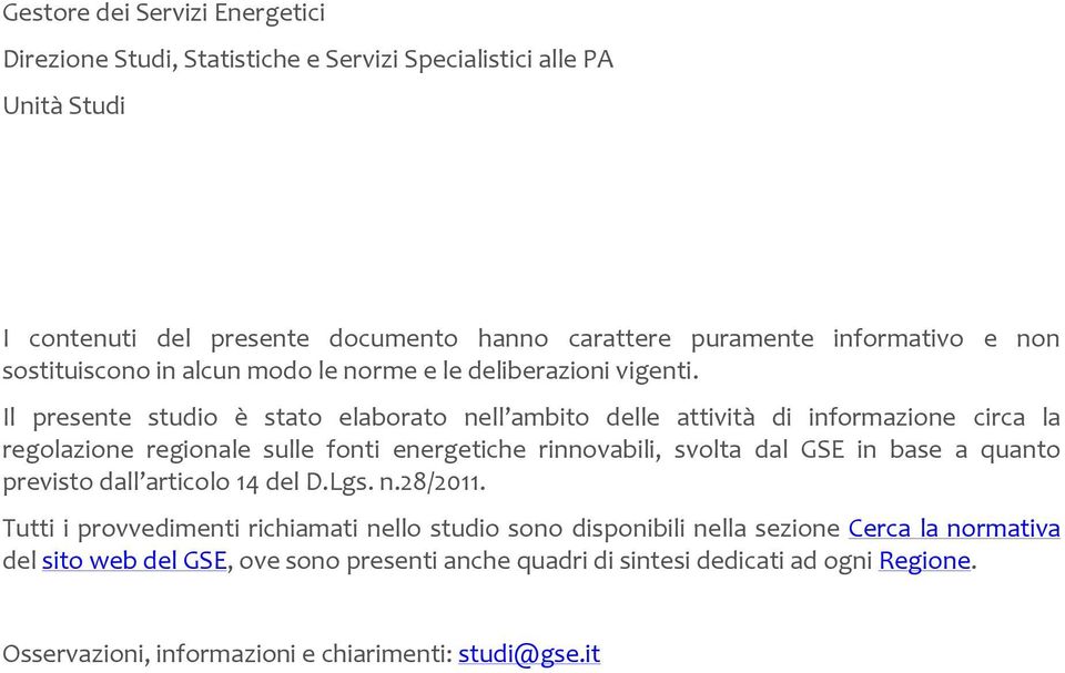 Il presente studio è stato elaborato nell ambito delle attività di informazione circa la regolazione regionale sulle fonti energetiche rinnovabili, svolta dal GSE in base a