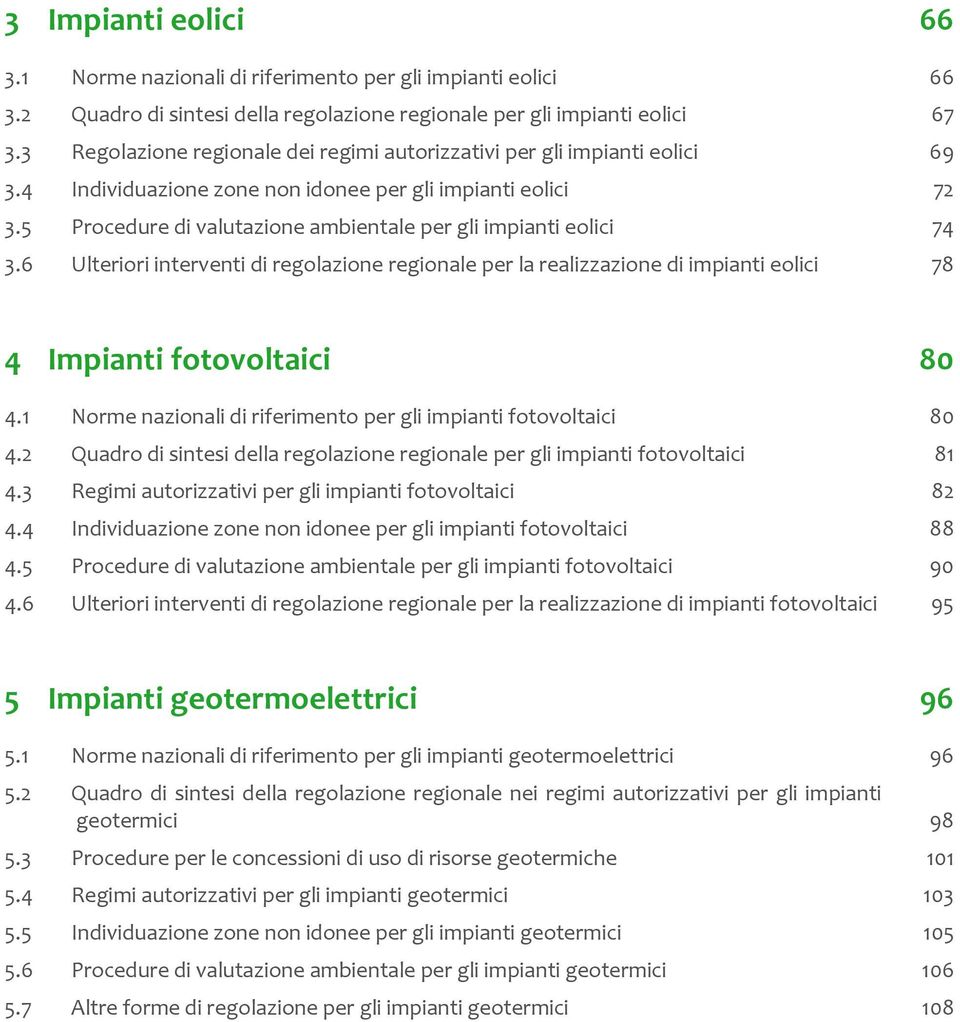 5 Procedure di valutazione ambientale per gli impianti eolici 74 3.6 Ulteriori interventi di regolazione regionale per la realizzazione di impianti eolici 78 4 Impianti fotovoltaici 80 4.