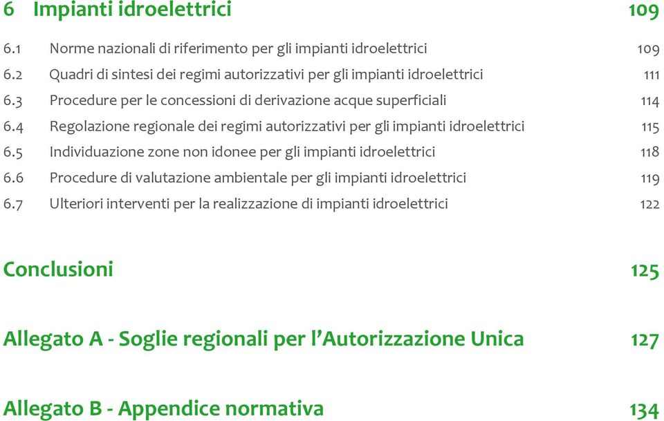 4 Regolazione regionale dei regimi autorizzativi per gli impianti idroelettrici 115 6.5 Individuazione zone non idonee per gli impianti idroelettrici 118 6.