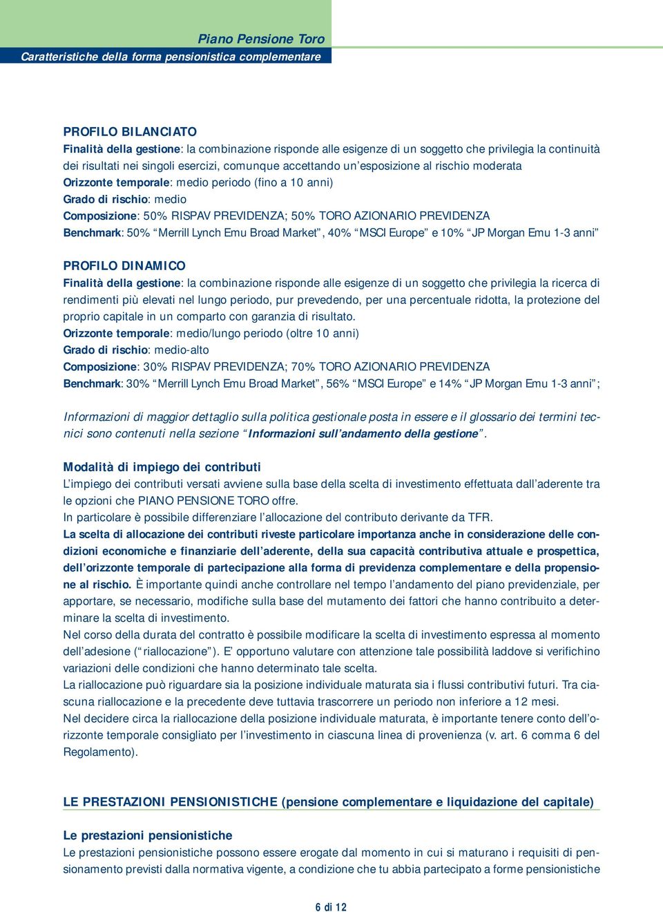 RISPAV PREVIDENZA; 50% TORO AZIONARIO PREVIDENZA Benchmark: 50% Merrill Lynch Emu Broad Market, 40% MSCI Europe e 10% JP Morgan Emu 1-3 anni PROFILO DINAMICO Finalità della gestione: la combinazione