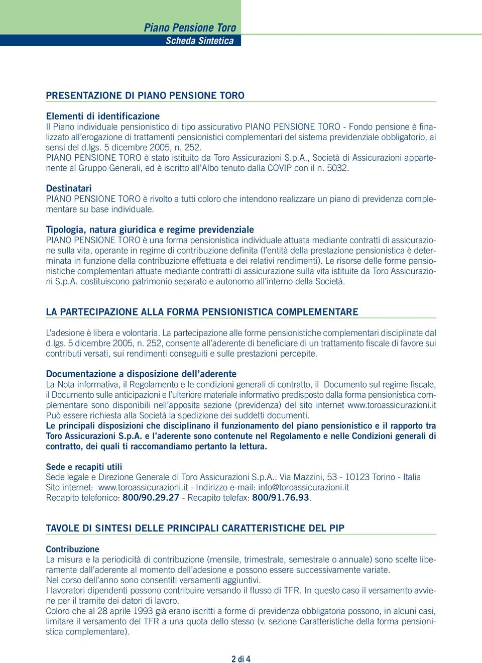 PIANO PENSIONE TORO è stato istituito da Toro Assicurazioni S.p.A., Società di Assicurazioni appartenente al Gruppo Generali, ed è iscritto all Albo tenuto dalla COVIP con il n. 5032.