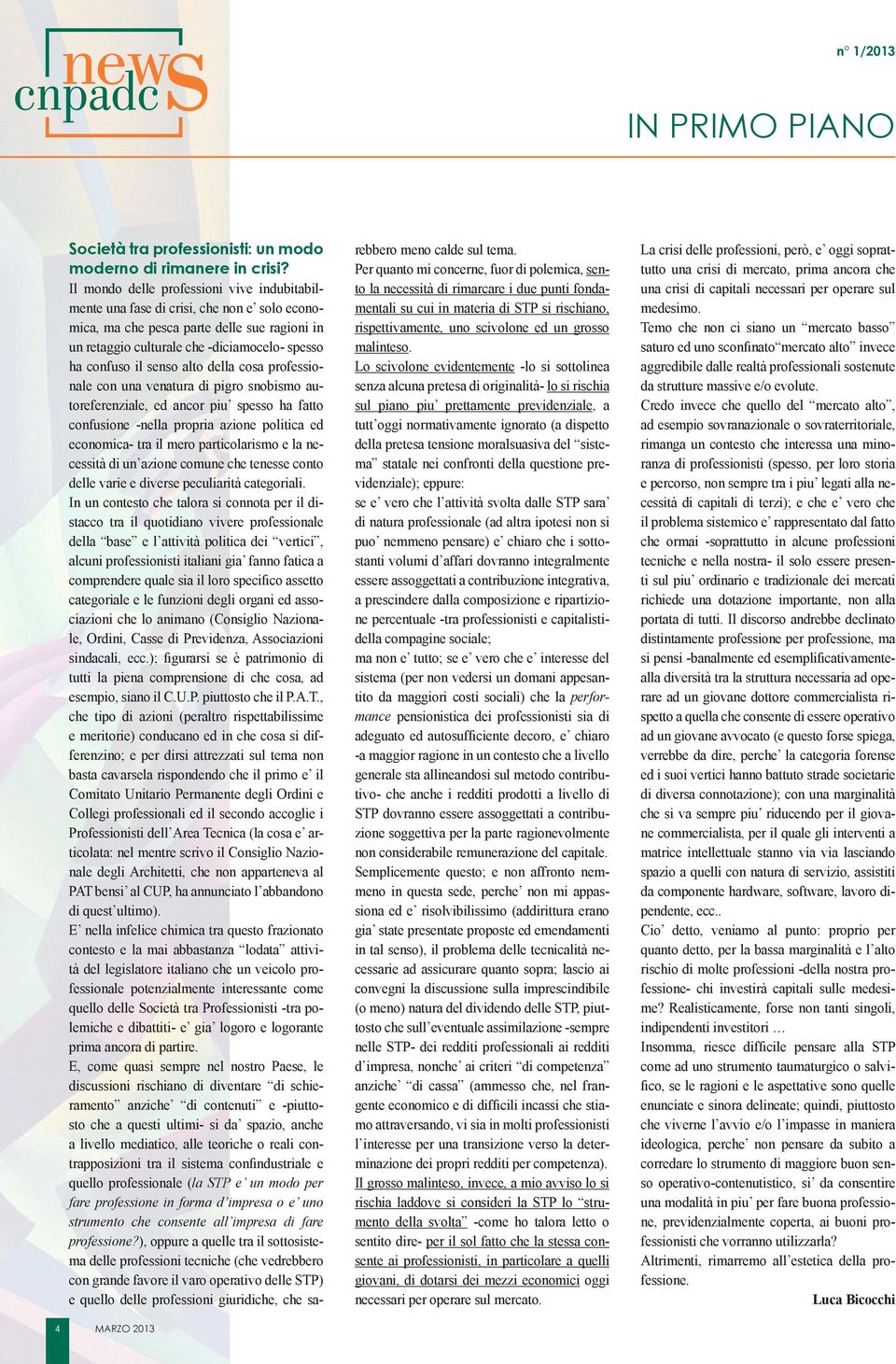 senso alto della cosa professionale con una venatura di pigro snobismo autoreferenziale, ed ancor piu spesso ha fatto confusione -nella propria azione politica ed economica- tra il mero