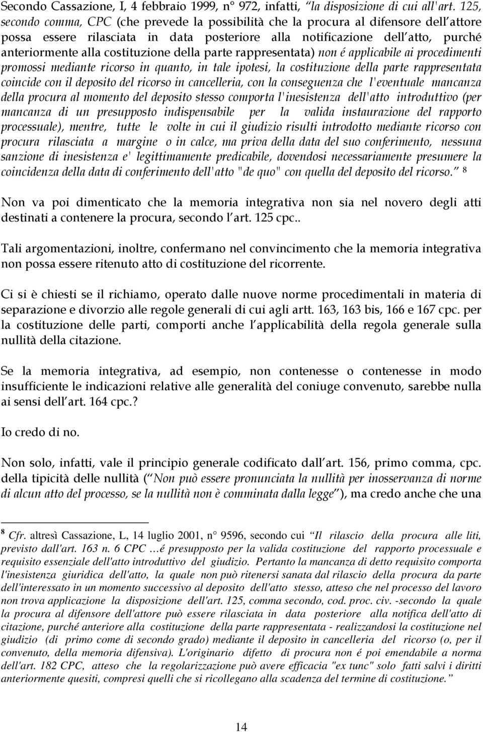 costituzione della parte rappresentata) non é applicabile ai procedimenti promossi mediante ricorso in quanto, in tale ipotesi, la costituzione della parte rappresentata coincide con il deposito del