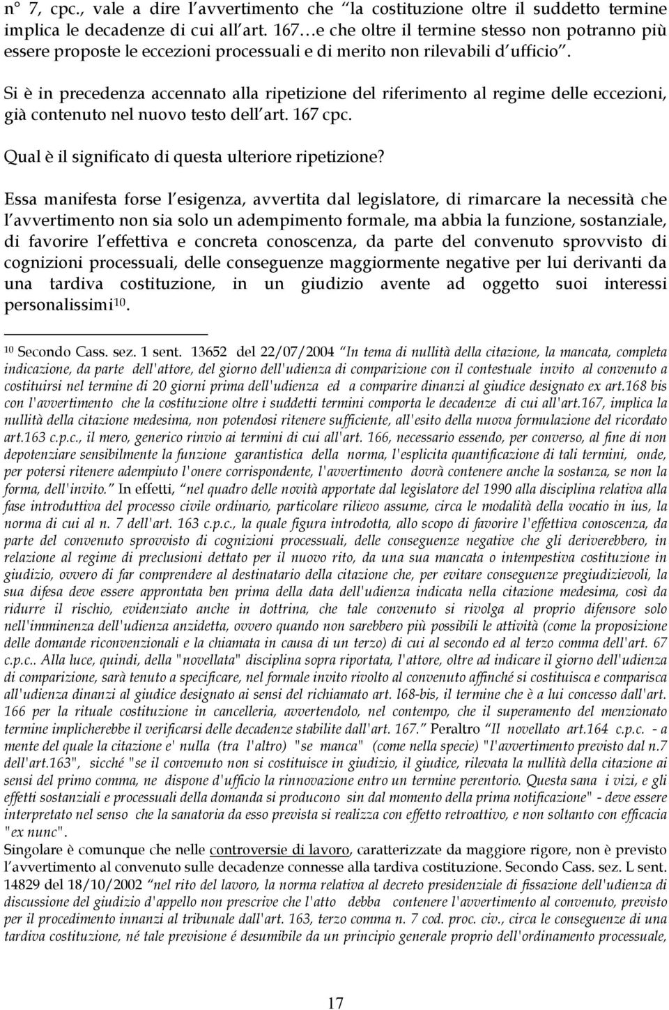 Si è in precedenza accennato alla ripetizione del riferimento al regime delle eccezioni, già contenuto nel nuovo testo dell art. 167 cpc. Qual è il significato di questa ulteriore ripetizione?