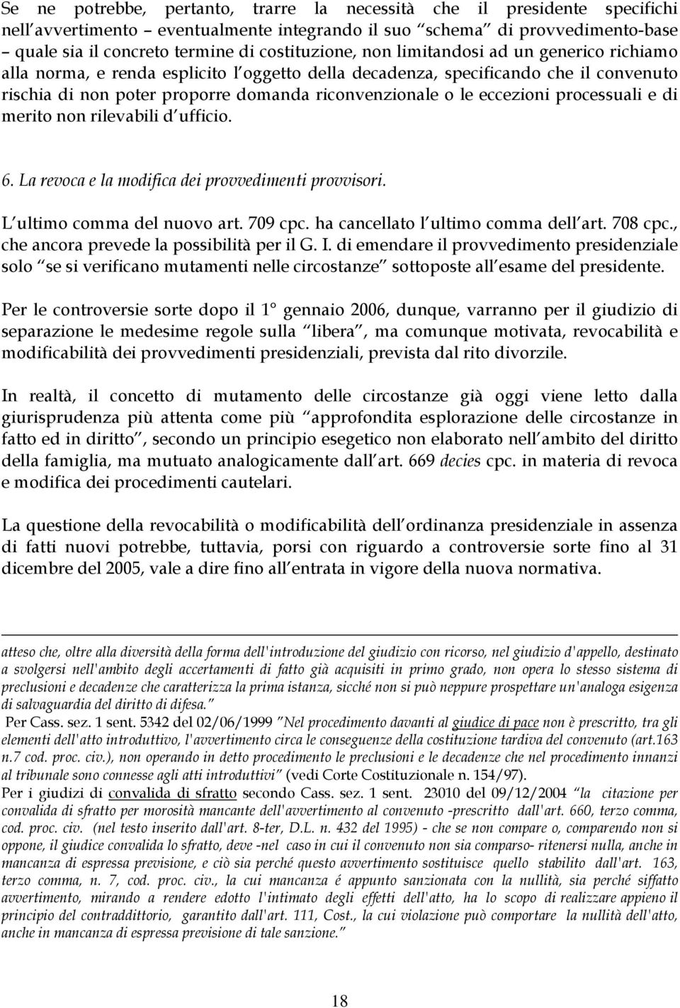 eccezioni processuali e di merito non rilevabili d ufficio. 6. La revoca e la modifica dei provvedimenti provvisori. L ultimo comma del nuovo art. 709 cpc. ha cancellato l ultimo comma dell art.