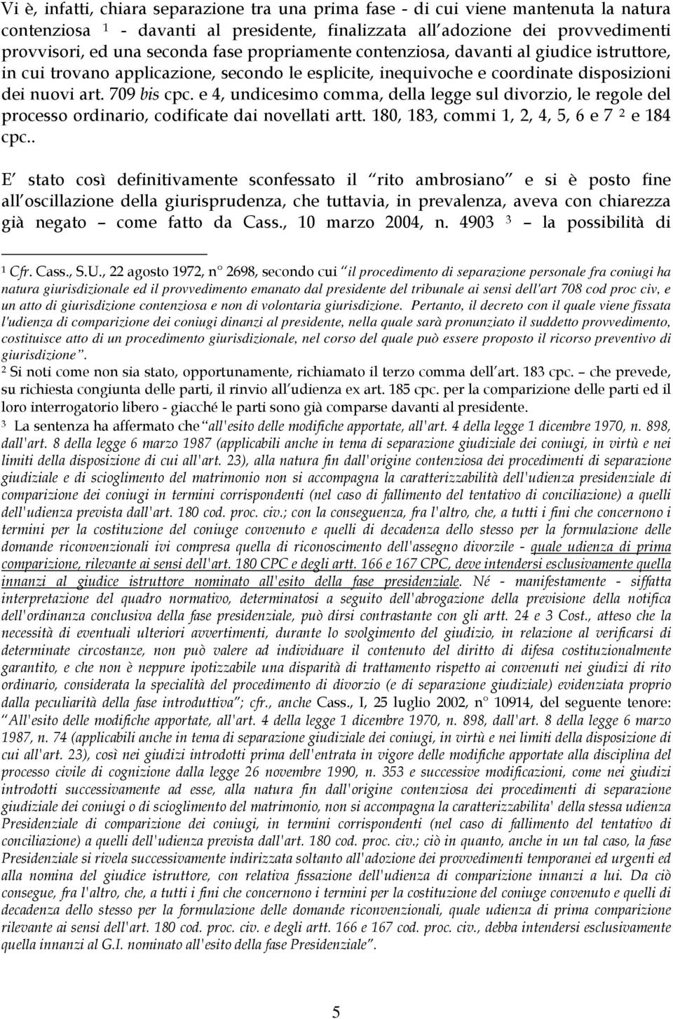 e 4, undicesimo comma, della legge sul divorzio, le regole del processo ordinario, codificate dai novellati artt. 180, 183, commi 1, 2, 4, 5, 6 e 7 2 e 184 cpc.