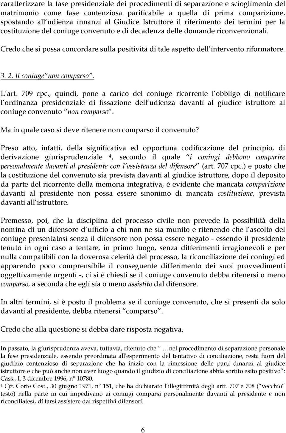 Credo che si possa concordare sulla positività di tale aspetto dell intervento riformatore. 3. 2. Il coniuge non comparso. L art. 709 cpc.