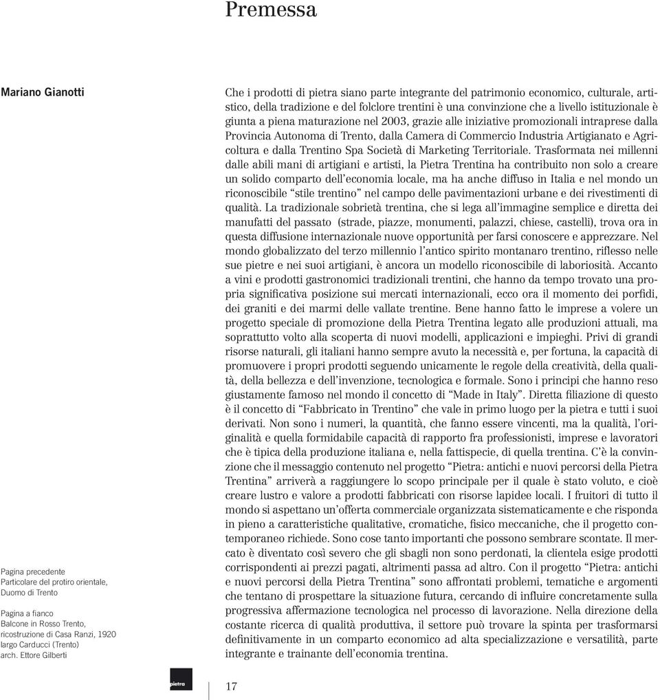 è giunta a piena maturazione nel 2003, grazie alle iniziative promozionali intraprese dalla Provincia Autonoma di Trento, dalla Camera di Commercio Industria Artigianato e Agricoltura e dalla